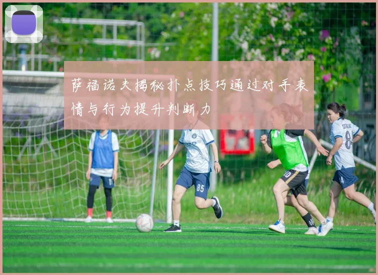 萨福诺夫揭秘扑点技巧通过对手表情与行为提升判断力